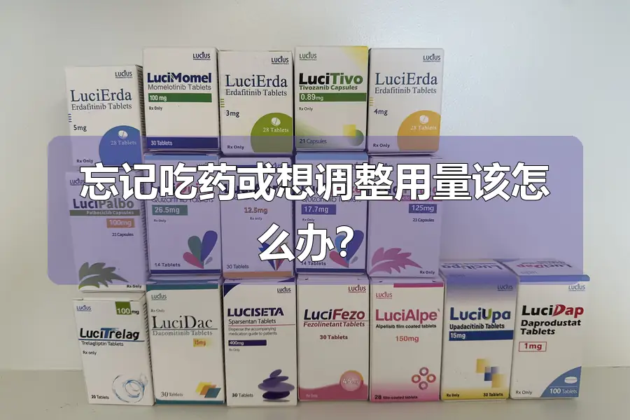 忘记吃药或想调整用量该怎么办?